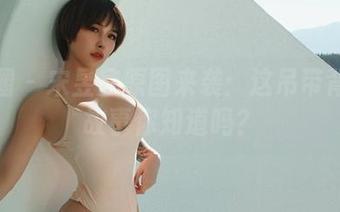 微密圈 – 宋昱欣原图来袭：这吊带背后的故事你知道吗？